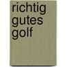 Richtig gutes Golf by Alexander Kölbing