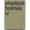 Sherlock Holmes Iv by Sir Arthur Conan Doyle