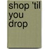 Shop 'Til You Drop