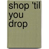 Shop 'Til You Drop by David Orme
