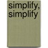 Simplify, Simplify