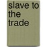 Slave to the Trade