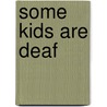 Some Kids Are Deaf door Lola M. Schaefer