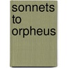 Sonnets To Orpheus door Rainier Maria Rilke