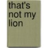 That's Not My Lion