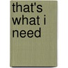 That's What I Need by Monte Selby