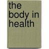 The Body In Health door M.V. O'Shea