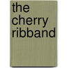 The Cherry Ribband door Samuel Rutherford Crockett