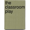 The Classroom Play door Authors Various