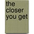 The Closer You Get