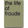 The Life Of Froude door Herbert Woodfield Paul