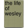 The Life Of Wesley by Robert Southey