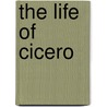 The Life of Cicero door Marcus Tullius Cicero