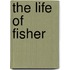 The Life of Fisher