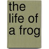 The Life of a Frog door Clare Hibbert