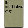 The Meditative Way door Roderick S. Bucknell