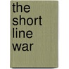 The Short Line War by Samuel Merwin