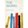 The Works Volume 1 by Francis Thompson