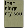 Then Sings My Soul by Thomas Nelson Publishers
