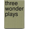 Three Wonder Plays door Lady I. A. Gregory