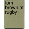Tom Brown at Rugby by Thomas Hughes