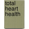 Total Heart Health door Robert H. Schneider