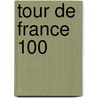 Tour de France 100 by Peter Cossins