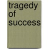 Tragedy Of Success door Ticknor and Fields