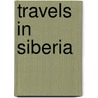 Travels In Siberia by William Desborough Cooley