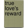 True Love's Reward door Mrs. Georgie Sheldon