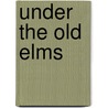 Under The Old Elms door Mary Bucklin Claflin