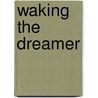 Waking the Dreamer by Andy Kaiser