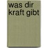 Was dir Kraft gibt