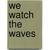 We Watch the Waves door Susan Riley