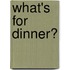 What's for Dinner?