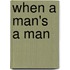 When A Man's A Man