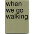 When We Go Walking