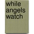While Angels Watch