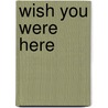 Wish You Were Here door Scott Dickensheets