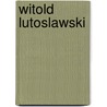 Witold Lutoslawski door Ronald Cohn