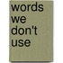 Words We Don't Use