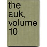 the Auk, Volume 10 by American Ornithologists Union