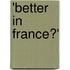 'Better in France?'
