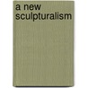 A New Sculpturalism door Christopher Mount