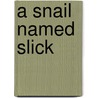 A Snail Named Slick door Frank Reed And Aleta Reed