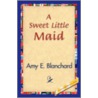A Sweet Little Maid door Amy E. Blanchard