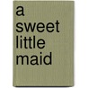 A Sweet Little Maid door Amy Ella Blanchard