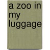 A Zoo in My Luggage door Gerald Durrell