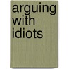 Arguing with Idiots by Kevin Balfe