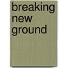 Breaking New Ground door W. Michael Mudrovic